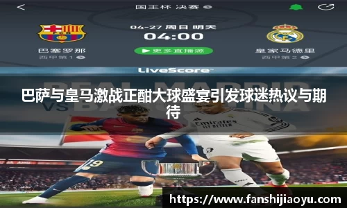 巴萨与皇马激战正酣大球盛宴引发球迷热议与期待