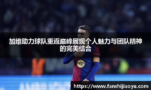 加维助力球队重返巅峰展现个人魅力与团队精神的完美结合
